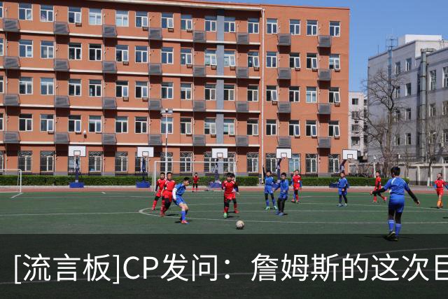 [流言板]CP发问：詹姆斯的这次巨额降薪会为费城带来总冠军吗？